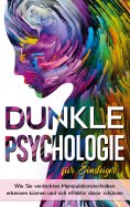 eBook: Dunkle Psychologie für Einsteiger: Wie Sie verdeckte Manipulationstechniken erkennen können und sich