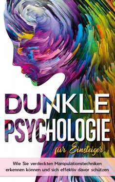 ebook: Dunkle Psychologie für Einsteiger: Wie Sie verdeckte Manipulationstechniken erkennen können und sich