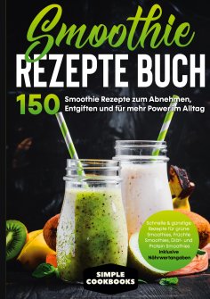 eBook: Smoothie Rezepte Buch - 150 Smoothie Rezepte zum Abnehmen, Entgiften und für mehr Power im Alltag | 