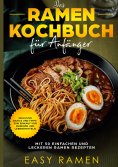 eBook: Das Ramen Kochbuch für Anfänger mit 50 einfachen und leckeren Rezepten - inklusive Basics und Tipps 