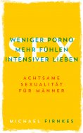 eBook: Sex: Weniger Porno, mehr fühlen, intensiver lieben