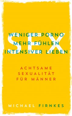 eBook: Sex: Weniger Porno, mehr fühlen, intensiver lieben