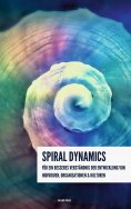 ebook: Spiral Dynamics - Für ein besseres Verständnis der Entwicklung von Individuen, Organisationen und Ku