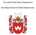 eBook: The noble Polish family Abakanowicz. Die adlige polnische Familie Abakanowicz.