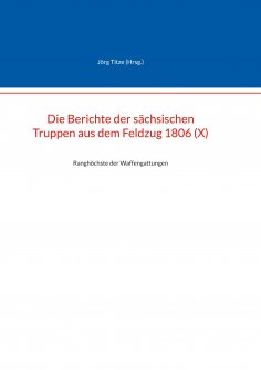 ebook: Die Berichte der sächsischen Truppen aus dem Feldzug 1806 (X)
