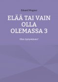 eBook: Elää tai vain olla olemassa 3