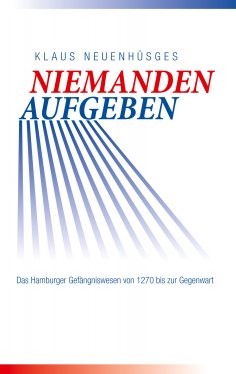 eBook: Niemanden aufgeben - Das Hamburger Gefängniswesen von 1270 bis zur Gegenwart