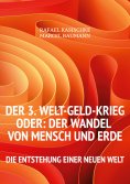eBook: Der 3. WELT-GELD-Krieg oder Der Wandel von Mensch und Erde