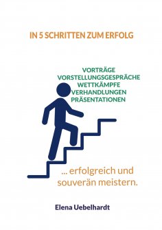 eBook: In 5 Schritten zum Erfolg - Verhandlungen, Vorstellungsgespräche, Wettkämpfe, Prüfungen