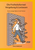 eBook: Die Freiheitsformel: Vergebung & Loslassen