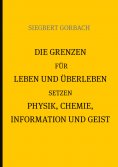 ebook: Die Grenzen für Leben und Überleben setzen Physik, Chemie, Informtion und Geist