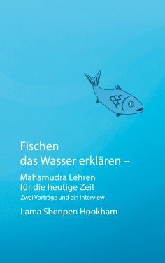 ebook: Fischen das Wasser erklären - Mahamudra Lehren für die heutige Zeit