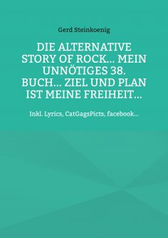 eBook: Die alternative Story of Rock... Mein unnötiges 38. Buch... Ziel und Plan ist meine Freiheit...