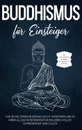 eBook: Buddhismus für Einsteiger: Wie Sie die Lehren Buddhas leicht verstehen und in Ihren Alltag integrier