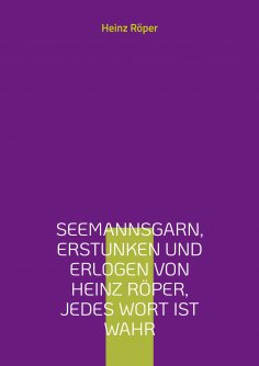 eBook: Seemannsgarn, erstunken und erlogen von Heinz Röper, jedes Wort ist wahr