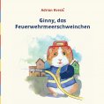 ebook: Ginny, das Feuerwehrmeerschweinchen