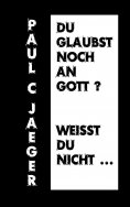 ebook: Du glaubst noch an Gott? Weißt du nicht ...