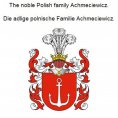 eBook: The noble Polish family Achmeciewicz. Die adlige polnische Familie Achmeciewicz.