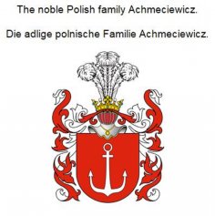 eBook: The noble Polish family Achmeciewicz. Die adlige polnische Familie Achmeciewicz.