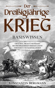 eBook: Der Dreißigjährige Krieg - Basiswissen: Ursachen, Ablauf und Folgen des Dreißigjährigen Krieges leic