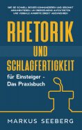 ebook: Rhetorik und Schlagfertigkeit für Einsteiger - Das Praxisbuch: Wie Sie schnell besser kommunizieren 
