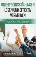 eBook: Unterrichtsstörungen lösen und effektiv vermeiden: Mit dem richtigen Classroom Management Schritt fü