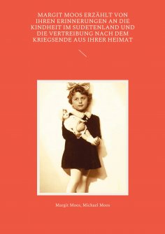 eBook: Margit Moos erzählt von ihren Erinnerungen an die Kindheit im Sudetenland und die Vertreibung nach d