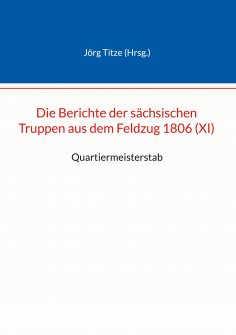 eBook: Die Berichte der sächsischen Truppen aus dem Feldzug 1806 (XI)