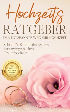 ebook: Hochzeits Ratgeber - Der entspannte Weg zur Hochzeit