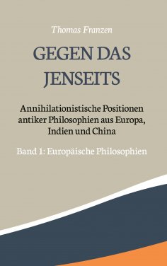 eBook: Gegen das Jenseits: Annihilationistische Positionen antiker Philosophien aus Europa, Indien und Chin