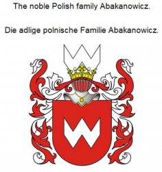 eBook: The noble Polish family Abakanowicz. Die adlige polnische Familie Abakanowicz.