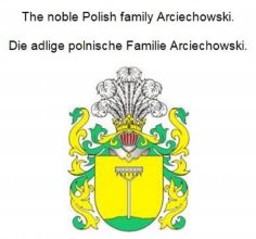eBook: The noble Polish family Arciechowski. Die adlige polnische Familie Arciechowski.