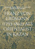 eBook: Franz von Erdmann (1793-1862) als Orientalist in Kazan