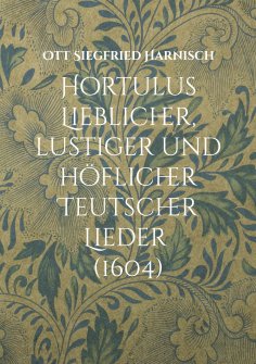 ebook: Hortulus Lieblicher, lustiger und höflicher Teutscher Lieder (1604)