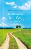 ebook: Alkoholabhängig - Der Weg ist das Ziel