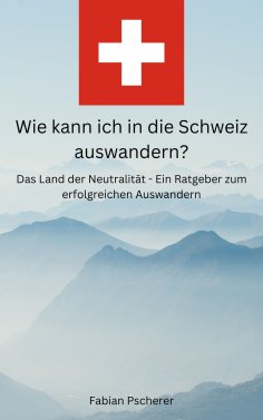 eBook: Wie kann ich in die Schweiz auswandern?