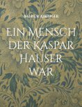 ebook: Ein Mensch der Kaspar Hauser war
