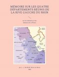 ebook: Mémoire sur les quatre départements réunis de la rive gauche du Rhin