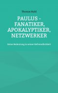 ebook: Paulus - Fanatiker, Apokalyptiker, Netzwerker