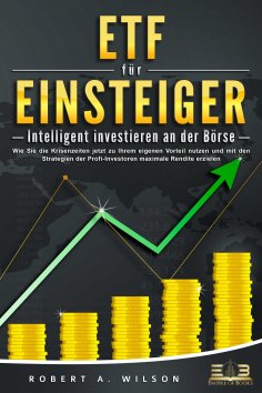 eBook: ETF FÜR EINSTEIGER - Intelligent investieren an der Börse: Wie Sie die Krisenzeiten jetzt zu Ihrem e