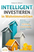 eBook: INTELLIGENT INVESTIEREN in Wohnimmobilien: Wie Sie die hochprofitablen und sicheren Strategien der P