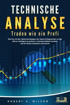 eBook: TECHNISCHE ANALYSE - Traden wie ein Profi: Wie Sie mit den Optionsstrategien der Super-Erfolgreichen