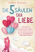eBook: Die 5 Säulen der Liebe: Wie Sie in der Partnerschaft richtig miteinander kommunizieren, sich wertsch