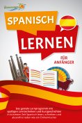 ebook: SPANISCH LERNEN FÜR ANFÄNGER: Der geniale Spanisch Sprachkurs mit spaßigen Lerntechniken und Kurzges