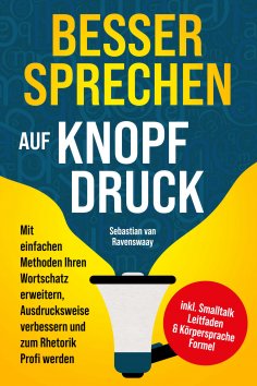 eBook: Besser sprechen auf Knopfdruck: Mit einfachen Methoden Ihren Wortschatz erweitern, Ausdrucksweise ve