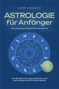 eBook: Astrologie für Anfänger - Die verborgene Botschaft der Sterne: Wie die Sterne Ihr Leben bestimmen un