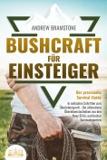 eBook: BUSHCRAFT FÜR EINSTEIGER - Der praxisnahe Survival-Guide: In einfachen Schritten zum Überlebensprofi
