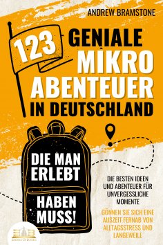eBook: 123 geniale Mikroabenteuer in Deutschland, die man erlebt haben muss!: Die besten Ideen und Abenteue