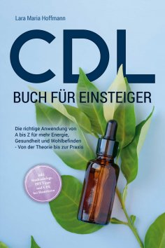 eBook: CDL Buch für Einsteiger: Die richtige Anwendung von A bis Z für mehr Energie, Gesundheit und Wohlbef