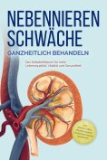 eBook: Nebennierenschwäche ganzheitlich behandeln: Das Selbsthilfebuch für mehr Lebensqualität, Vitalität u